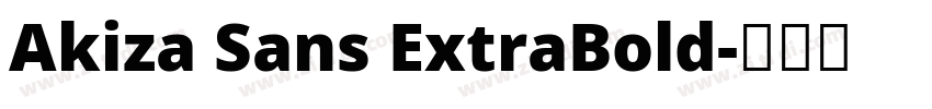 Akiza Sans ExtraBold字体转换 Akiza Sans ExtraBold字体转换
